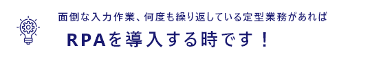 面倒な入力作業、何度も繰り返している定型業務があればRPAを導入する時です！